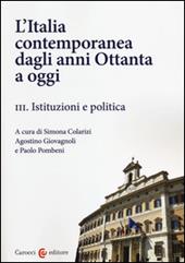 L' Italia contemporanea dagli anni Ottanta a oggi. Vol. 3: Istituzioni e politica.