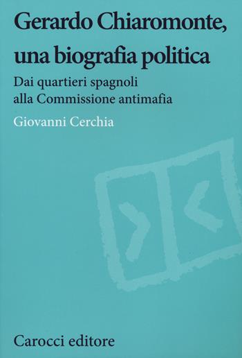 Gerardo Chiaromonte, una biografia politica. Dai quartieri spagnoli alla Commissione antimafia - Giovanni Cerchia - Libro Carocci 2014, Studi storici Carocci | Libraccio.it