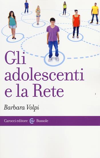 Gli adolescenti e la Rete - Barbara Volpi - Libro Carocci 2014, Le bussole | Libraccio.it