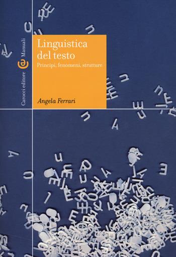 Linguistica del testo. Principi, fenomeni, strutture - Angela Ferrari - Libro Carocci 2014, Manuali universitari | Libraccio.it