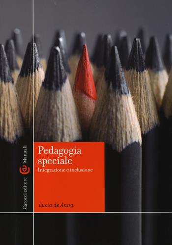 Pedagogia speciale. Integrazione e inclusione - Lucia De Anna - Libro Carocci 2014, Manuali universitari | Libraccio.it