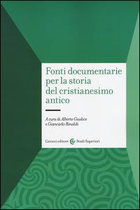 Fonti documentarie per la storia del cristianesimo antico  - Libro Carocci 2014, Studi superiori | Libraccio.it