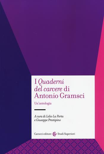 I «Quaderni del carcere» di Antonio Gramsci. Un'antologia  - Libro Carocci 2014, Studi superiori | Libraccio.it