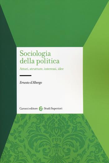 Sociologia della politica. Attori, strutture, interessi, idee - Ernesto D'Albergo - Libro Carocci 2014, Studi superiori | Libraccio.it