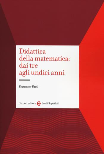 Didattica della matematica: dai tre agli undici anni - Francesco Paoli - Libro Carocci 2014, Studi superiori | Libraccio.it