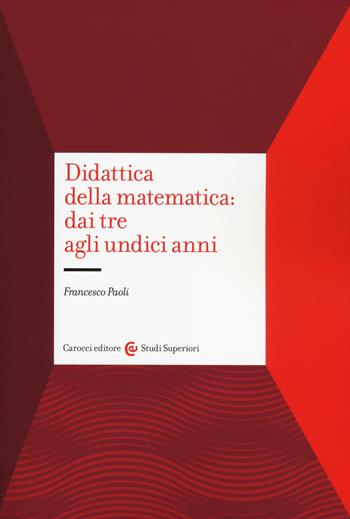 Didattica della matematica: dai tre agli undici anni - Francesco Paoli - Libro Carocci 2014, Studi superiori | Libraccio.it