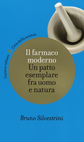 Il farmaco moderno. Un patto esemplare fra uomo e natura - Bruno Silvestrini - Libro Carocci 2014, Città della scienza | Libraccio.it