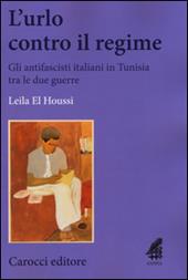 L' urlo contro il regime. Gli antifascisti italiani in Tunisia tra le due guerre