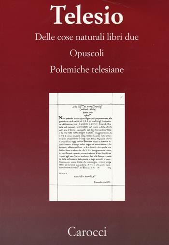 Delle cose naturali libri due-Opuscoli-Polemiche telesiane. (rist. anast.) - Bernardino Telesio - Libro Carocci 2014, Telesiana | Libraccio.it