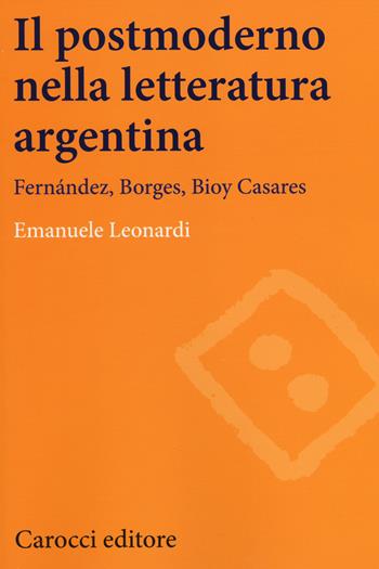 Il postmoderno nella letteratura argentina. Fernández, Borges, Bioy Casares - Emanuele Leonardi - Libro Carocci 2014, Lingue e letterature Carocci | Libraccio.it