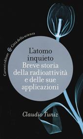 L' atomo inquieto. Breve storia della radioattività e delle sue applicazioni