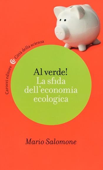 Al verde! La sfida dell'economia ecologica - Mario Salomone - Libro Carocci 2014, Città della scienza | Libraccio.it