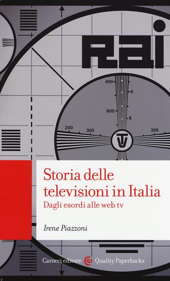 Storia delle televisioni in Italia. Dagli esordi alle web tv - Irene Piazzoni - Libro Carocci 2014, Quality paperbacks | Libraccio.it