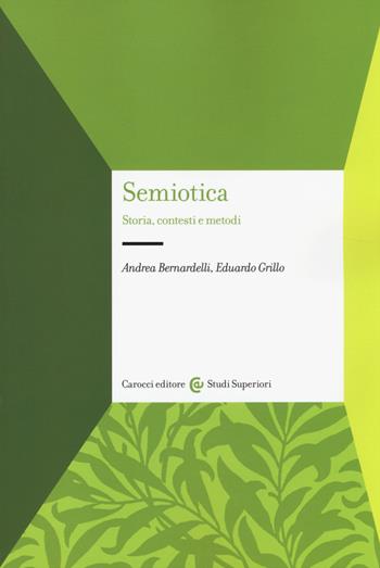Semiotica. Storia, contesti e metodi - Andrea Bernardelli, Eduardo Grillo - Libro Carocci 2014, Studi superiori | Libraccio.it