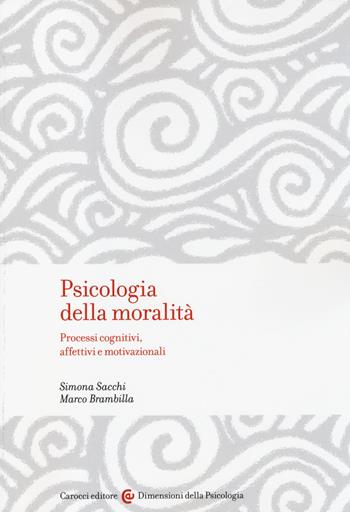 Psicologia della moralità. Processi cognitivi, affettivi e motivazionali - Simona Sacchi, Marco Brambilla - Libro Carocci 2014, Dimensioni della psicologia | Libraccio.it