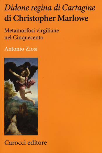 Didone regina di Cartagine di Christopher Marlowe. Metamorfosi virgiliane nel Cinquecento - Antonio Ziosi - Libro Carocci 2015, Lingue e letterature Carocci | Libraccio.it