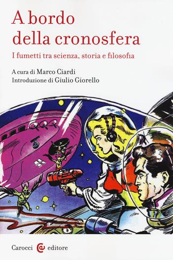 A bordo della cronosfera. I fumetti tra scienza, storia e filosofia  - Libro Carocci 2014, Biblioteca di testi e studi | Libraccio.it