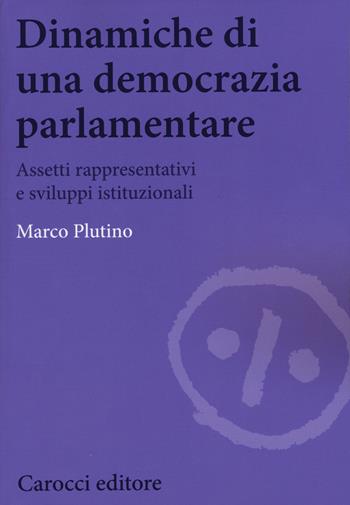 Dinamiche di una democrazia parlamentare. Assetti rappresentativi e sviluppi istituzionali - Marco Plutino - Libro Carocci 2015, Biblioteca di testi e studi | Libraccio.it