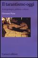 Il tarantismo oggi. Antropologia, politica, cultura - Giovanni Pizza - Libro Carocci 2015, Biblioteca di testi e studi | Libraccio.it