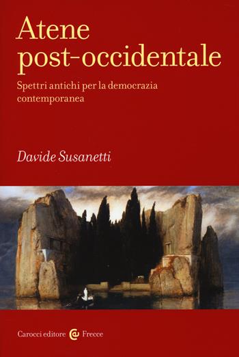 Atene post-occidentale. Spettri antichi per la democrazia contemporanea - Davide Susanetti - Libro Carocci 2014, Frecce | Libraccio.it