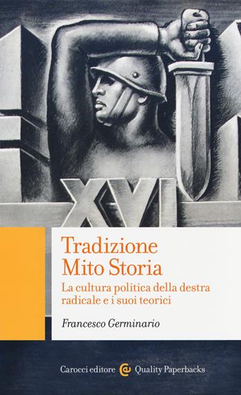 Tradizione, mito, storia. La cultura politica della destra radicale e i suoi teorici - Francesco Germinario - Libro Carocci 2014, Quality paperbacks | Libraccio.it