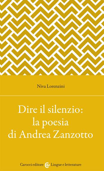 Dire il silenzio: la poesia di Andrea Zanzotto - Niva Lorenzini - Libro Carocci 2014, Lingue e letterature Carocci | Libraccio.it