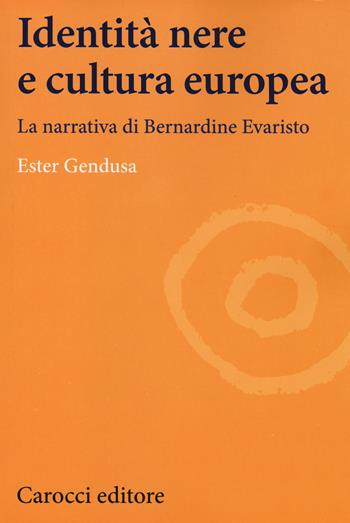 Identità nere e cultura europea. La narrativa di Bernardine Evaristo - Ester Gendusa - Libro Carocci 2014, Lingue e letterature Carocci | Libraccio.it