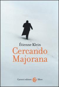 Cercando Majorana - Étienne Klein - Libro Carocci 2014, Le sfere | Libraccio.it