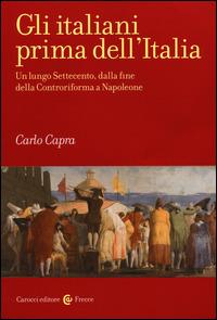 Gli italiani prima dell'Italia. Un lungo Settecento, dalla fine della Controriforma a Napoleone - Carlo Capra - Libro Carocci 2014, Frecce | Libraccio.it