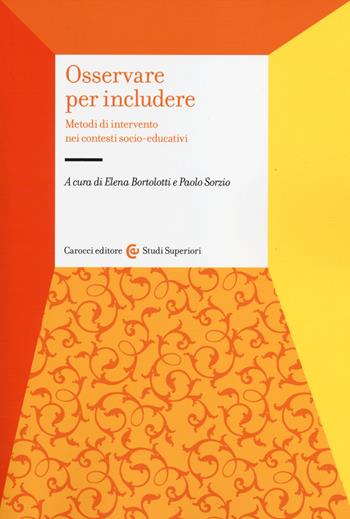 Osservare per includere. Metodi di intervento nei contesti socio-educativi  - Libro Carocci 2014, Studi superiori | Libraccio.it