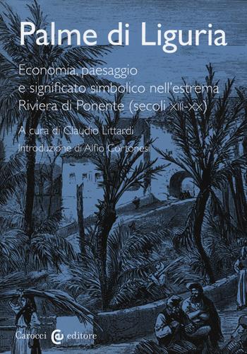 Palme di Liguria. Economia, paesaggio e significato simbolico nell'estrema Riviera di Ponente (secoli XII-XX)  - Libro Carocci 2015, Biblioteca di testi e studi | Libraccio.it
