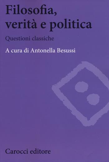 Filosofia, verità e politica. Questioni classiche  - Libro Carocci 2015, Biblioteca di testi e studi | Libraccio.it