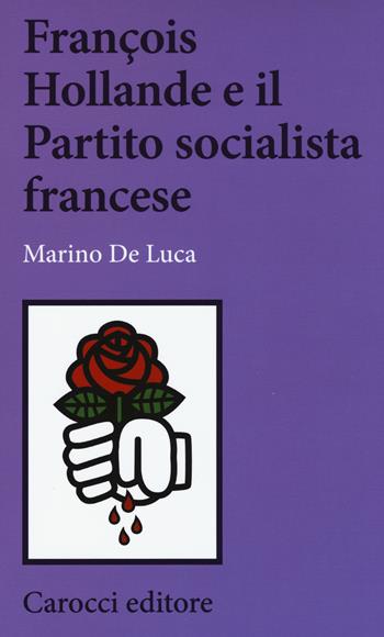 François Hollande e il partito socialista francese - Marino De Luca - Libro Carocci 2015, Biblioteca di testi e studi | Libraccio.it