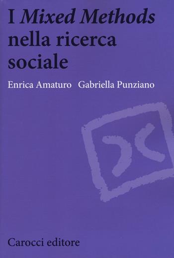 I «Mixed Methods» nella ricerca sociale - Enrica Amaturo, Gabriella Punziano - Libro Carocci 2016, Biblioteca di testi e studi | Libraccio.it
