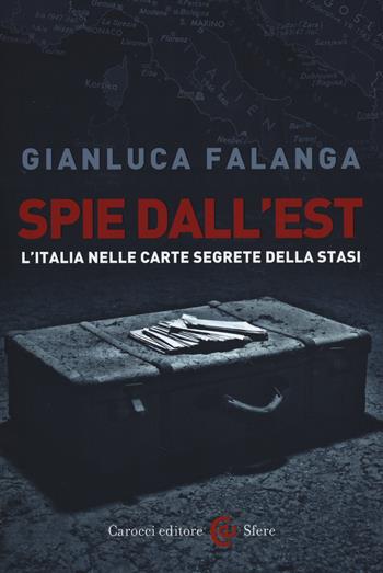 Spie dall'Est. L'Italia nelle carte segrete della Stasi - Gianluca Falanga - Libro Carocci 2014, Le sfere | Libraccio.it
