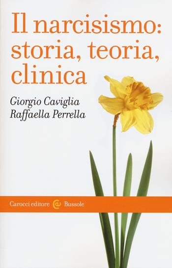 Il narcisismo: storia, teoria, clinica - Giorgio Caviglia, Raffaella Perrella - Libro Carocci 2015, Le bussole | Libraccio.it