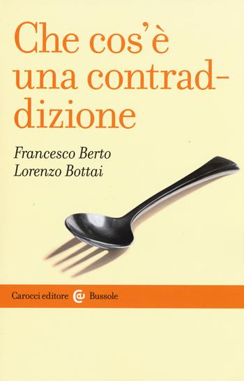 Che cos'è una contraddizione - Francesco Berto, Lorenzo Bottai - Libro Carocci 2015, Le bussole | Libraccio.it