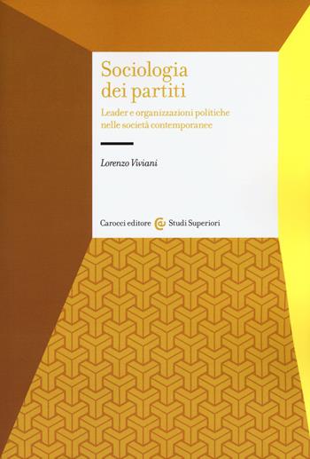 Sociologia dei partiti. Leader e organizzazioni politiche nelle società contemporanee - Lorenzo Viviani - Libro Carocci 2015, Studi superiori | Libraccio.it