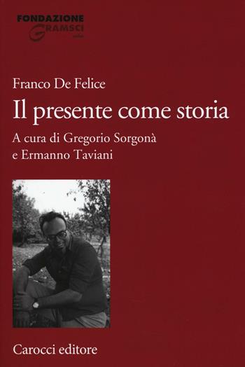 Il presente come storia - Franco De Felice - Libro Carocci 2017, Fondazione Ist. Gramsci. Annali | Libraccio.it