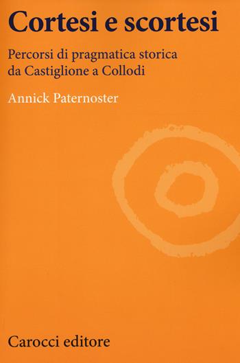 Cortesi e scortesi. Percorsi di pragmatica storica da Castiglione a Collodi - Annick Paternoster - Libro Carocci 2015, Lingue e letterature Carocci | Libraccio.it