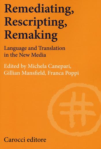 Remediating, rescripting, remaking. Language and translation in the new media  - Libro Carocci 2016, Lingue e letterature Carocci | Libraccio.it