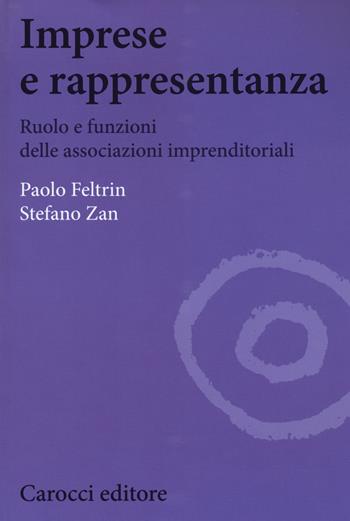 Imprese e rappresentanza. Ruolo e funzioni delle associazioni imprenditoriali - Paolo Feltrin, Stefano Zan - Libro Carocci 2015, Biblioteca di testi e studi | Libraccio.it