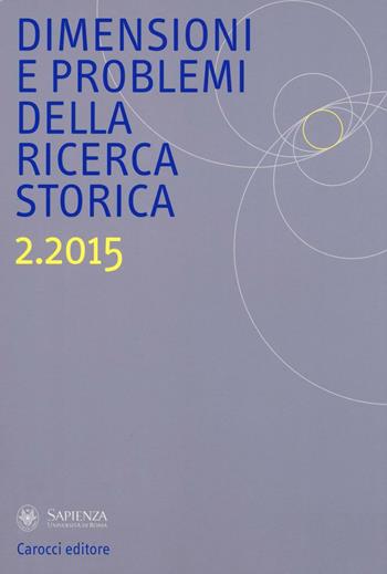 Dimensioni e problemi della ricerca storica. Rivista del Dipartimento di storia moderna e contemporanea dell'Università degli studi di Roma «La Sapienza» (2015). Vol. 2  - Libro Carocci 2016 | Libraccio.it