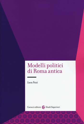 Modelli politici di Roma antica - Luca Fezzi - Libro Carocci 2015, Studi superiori | Libraccio.it