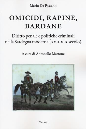 Omicidi, rapine, bardane. Diritto penale e politiche criminali nella Sardegna moderna (XVII-XIX secolo) -  Mario Da Passano - Libro Carocci 2015, Dip. di storia. Univ. Sassar. Nuova serie | Libraccio.it