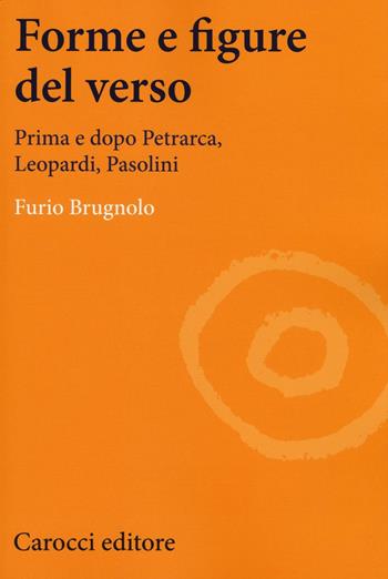 Forme e figure del verso. Prima e dopo Petrarca, Leopardi, Pasolini - Furio Brugnolo - Libro Carocci 2016, Lingue e letterature Carocci | Libraccio.it