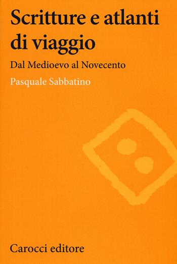 Scritture e atlanti di viaggio. Dal Medioevo al Novecento - Pasquale Sabbatino - Libro Carocci 2015, Lingue e letterature Carocci | Libraccio.it