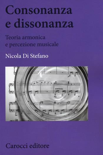 Consonanza e dissonanza. Teoria armonica e percezione musicale - Nicola Di Stefano - Libro Carocci 2016, Biblioteca di testi e studi | Libraccio.it