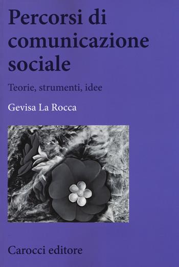 Percorsi di comunicazione sociale. Teorie, strumenti, idee - Gevisa La Rocca - Libro Carocci 2015, Biblioteca di testi e studi | Libraccio.it
