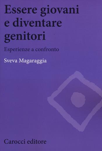 Essere giovani e diventare genitori. Esperienze a confronto - Sveva Magaraggia - Libro Carocci 2015, Biblioteca di testi e studi | Libraccio.it